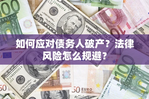 济南如何应对债务人破产？法律风险怎么规避？