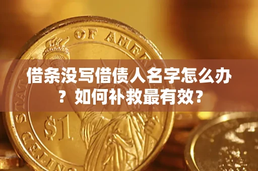 济南借条没写借债人名字怎么办？如何补救最有效？