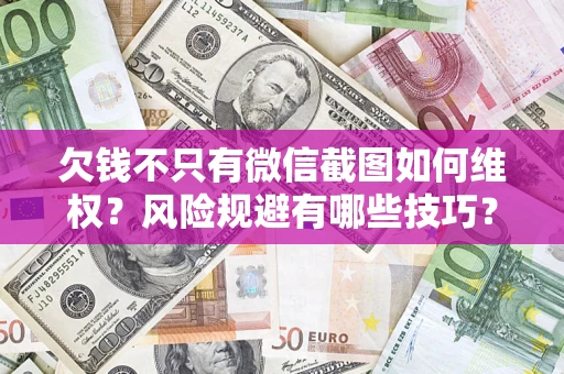 济南欠钱不只有微信截图如何维权？风险规避有哪些技巧？