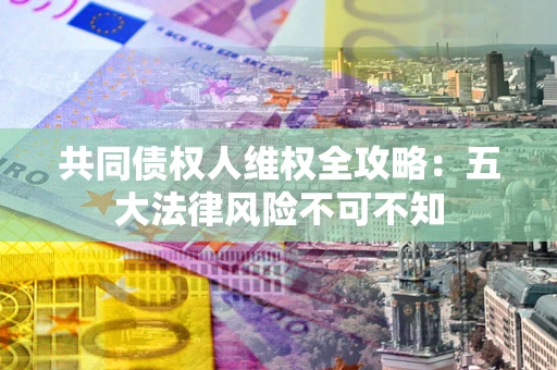 济南共同债权人维权全攻略：五大法律风险不可不知