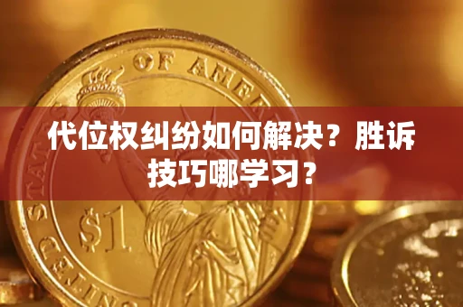 济南代位权纠纷如何解决？胜诉技巧哪学习？