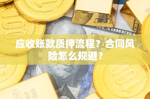 济南应收账款质押流程？合同风险怎么规避？