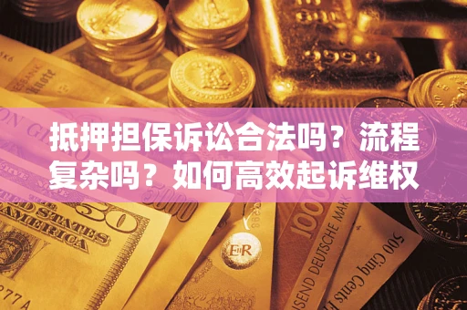 济南抵押担保诉讼合法吗？流程复杂吗？如何高效起诉维权？