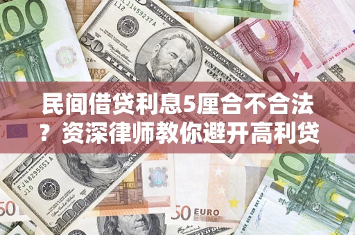 济南民间借贷利息5厘合不合法？资深律师教你避开高利贷陷阱