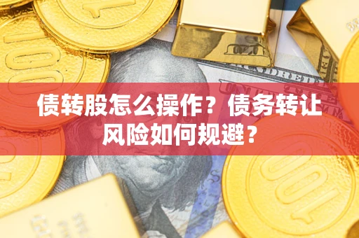 济南债转股怎么操作？债务转让风险如何规避？