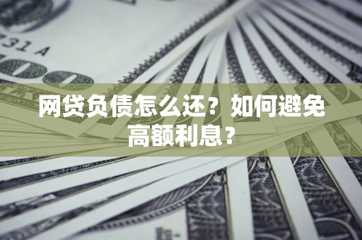 济南网贷负债怎么还？如何避免高额利息？