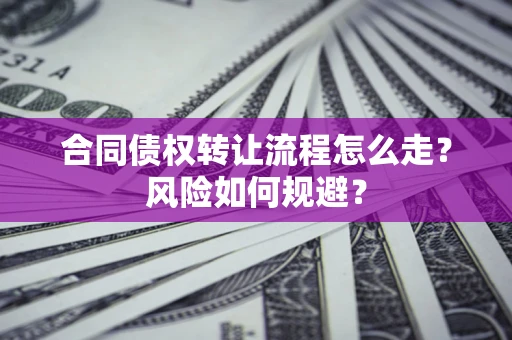 济南合同债权转让流程怎么走？风险如何规避？