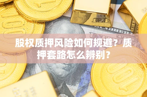 济南股权质押风险如何规避？质押套路怎么辨别？