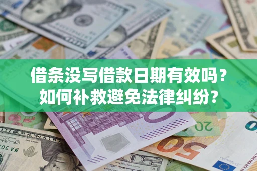 济南借条没写借款日期有效吗？如何补救避免法律纠纷？