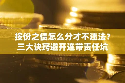 济南按份之债怎么分才不违法？三大诀窍避开连带责任坑
