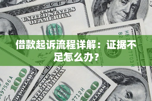 济南借款起诉流程详解：证据不足怎么办？
