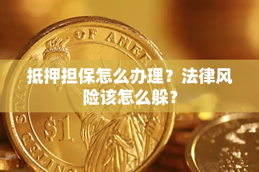 济南抵押担保怎么办理？法律风险该怎么躲？