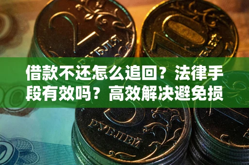 济南借款不还怎么追回？法律手段有效吗？高效解决避免损失