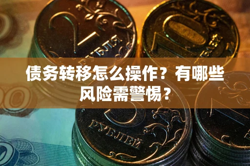 济南债务转移怎么操作？有哪些风险需警惕？