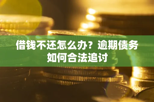 济南借钱不还怎么办？逾期债务如何合法追讨