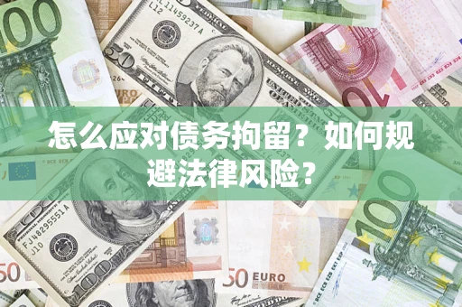 济南怎么应对债务拘留？如何规避法律风险？