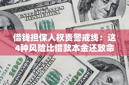 济南借钱担保人权责警戒线：这4种风险比借款本金还致命