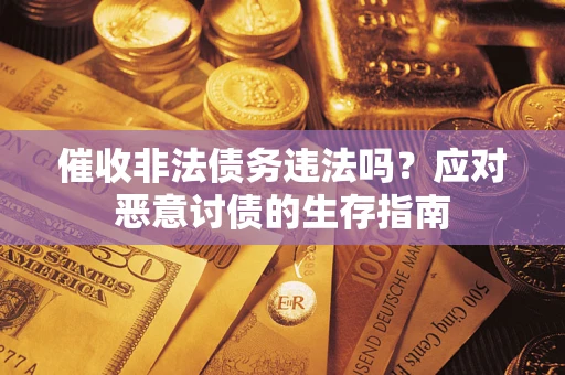 济南催收非法债务违法吗？应对恶意讨债的生存指南