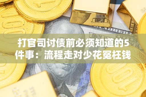 济南打官司讨债前必须知道的5件事：流程走对少花冤枉钱