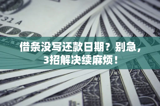 济南借条没写还款日期？别急，3招解决续麻烦！