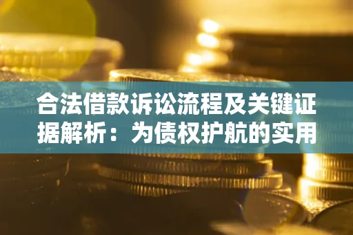 济南合法借款诉讼流程及关键证据解析：为债权护航的实用指南