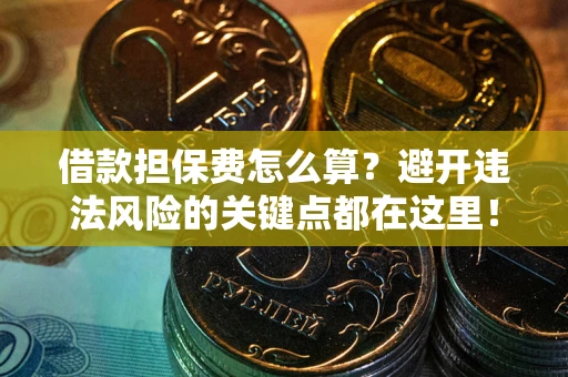 济南借款担保费怎么算？避开违法风险的关键点都在这里！