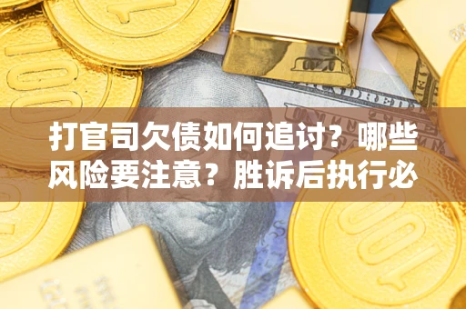 济南打官司欠债如何追讨？哪些风险要注意？胜诉后执行必看！