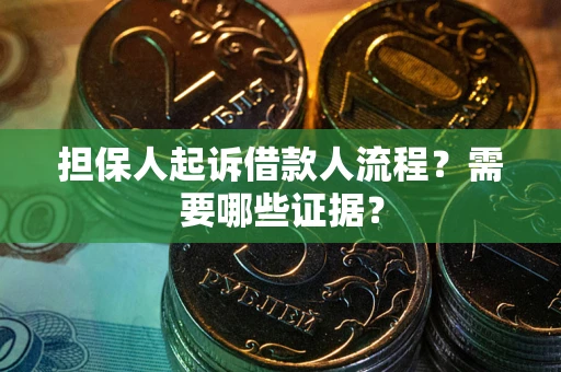 济南担保人起诉借款人流程?需要哪些证据? 济南担保人起诉借款人流程?需要哪些证据?