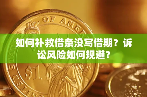 济南如何补救借条没写借期？诉讼风险如何规避？
