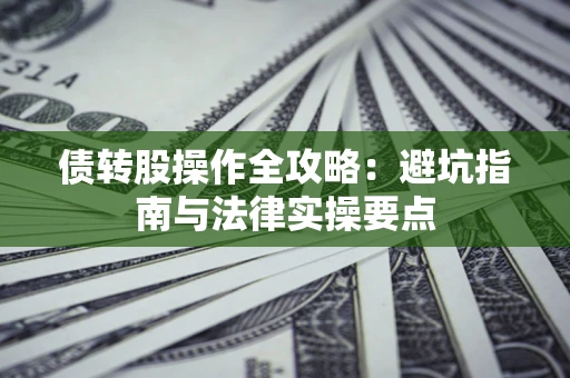 济南债转股操作全攻略：避坑指南与法律实操要点