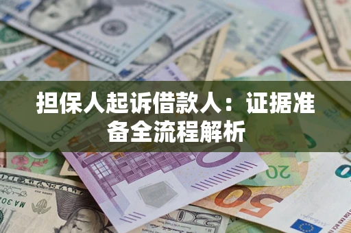 济南担保人起诉借款人：证据准备全流程解析