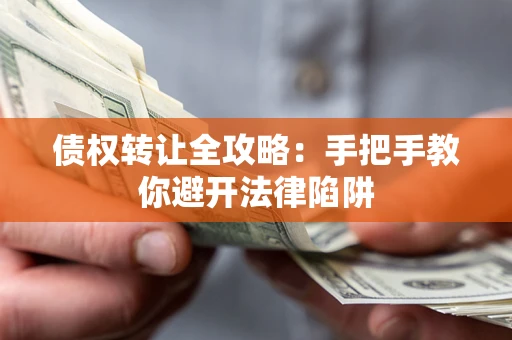 济南债权转让全攻略：手把手教你避开法律陷阱