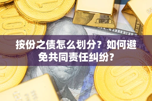 济南按份之债怎么划分？如何避免共同责任纠纷？