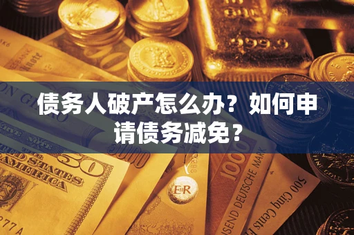 济南债务人破产怎么办？如何申请债务减免？