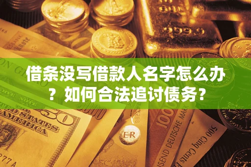 济南借条没写借款人名字怎么办？如何合法追讨债务？