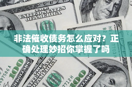 济南非法催收债务怎么应对？正确处理妙招你掌握了吗