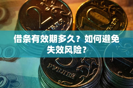 济南借条有效期多久？如何避免失效风险？