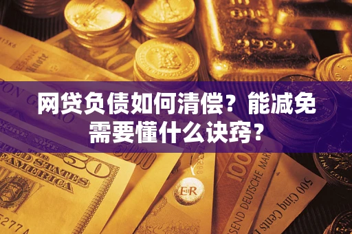 济南网贷负债如何清偿？能减免需要懂什么诀窍？