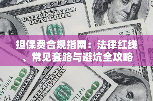 济南担保费合规指南：法律红线、常见套路与避坑全攻略