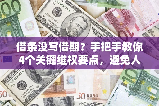 济南借条没写借期？手把手教你4个关键维权要点，避免人财两空