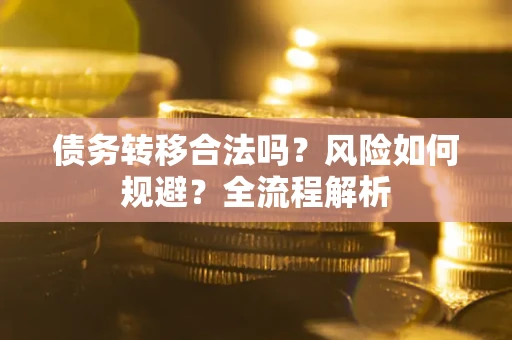 济南债务转移合法吗？风险如何规避？全流程解析