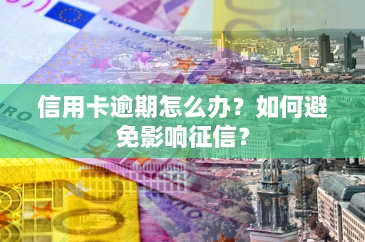 济南信用卡逾期怎么办？如何避免影响征信？