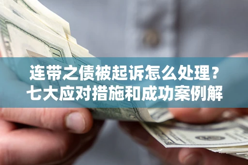 济南连带之债被起诉怎么处理？七大应对措施和成功案例解析