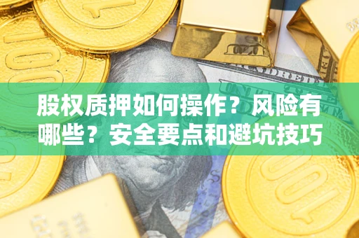 济南股权质押如何操作？风险有哪些？安全要点和避坑技巧？