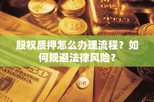 济南股权质押怎么办理流程？如何规避法律风险？