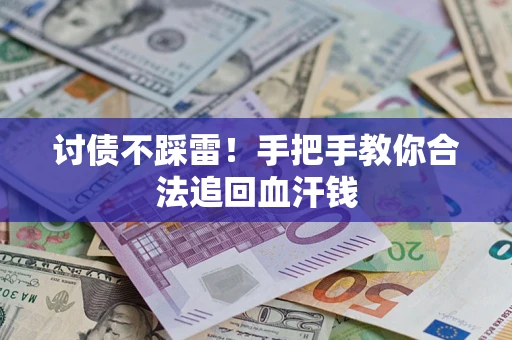 济南讨债不踩雷！手把手教你合法追回血汗钱