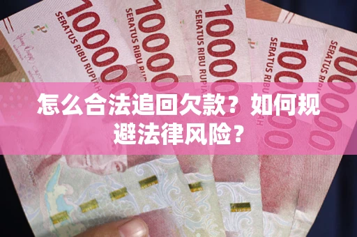 济南怎么合法追回欠款？如何规避法律风险？