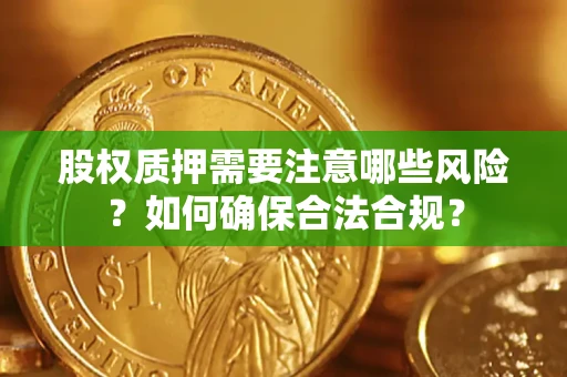 济南股权质押需要注意哪些风险？如何确保合法合规？