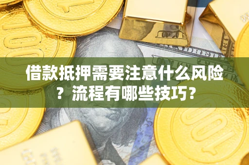 济南借款抵押需要注意什么风险？流程有哪些技巧？
