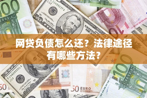 济南网贷负债怎么还？法律途径有哪些方法？